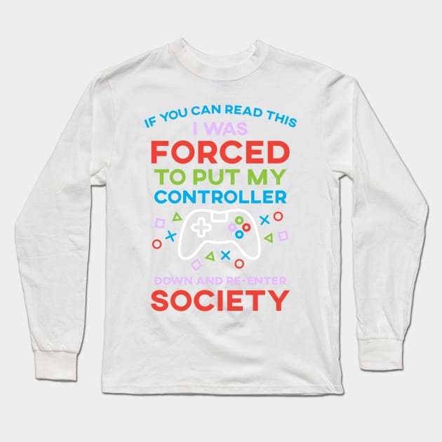 If You Can Read This I Was Forced To Put My Controller Down And Re-Enter Society Long Sleeve T-Shirt by SusurrationStudio